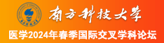 亚洲大鸡巴操美女逼南方科技大学医学2024年春季国际交叉学科论坛